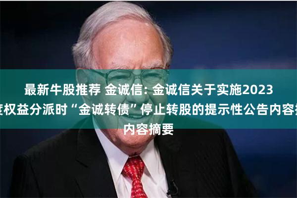 最新牛股推荐 金诚信: 金诚信关于实施2023年度权益分派时“金诚转债”停止转股的提示性公告内容摘要