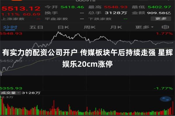 有实力的配资公司开户 传媒板块午后持续走强 星辉娱乐20