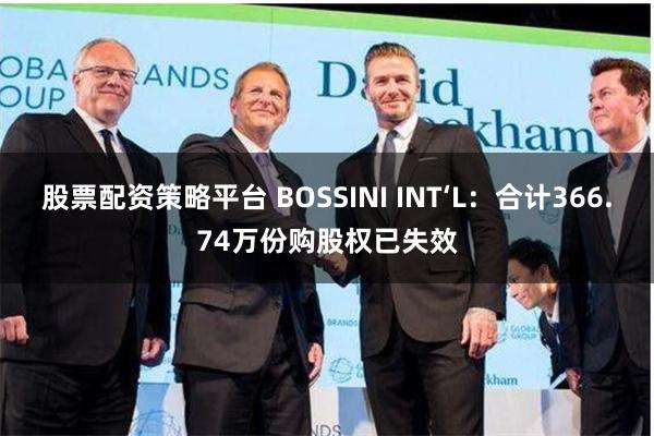 股票配资策略平台 BOSSINI INT‘L：合计366.7