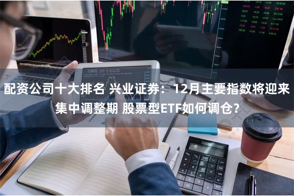 配资公司十大排名 兴业证券：12月主要指数将迎来集中调整期 