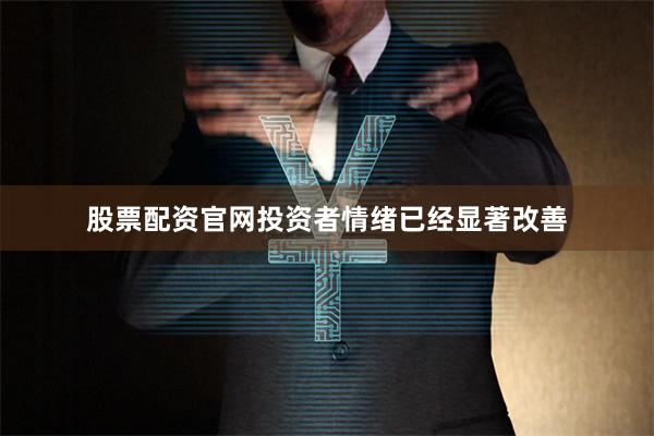 股票配资官网投资者情绪已经显著改善