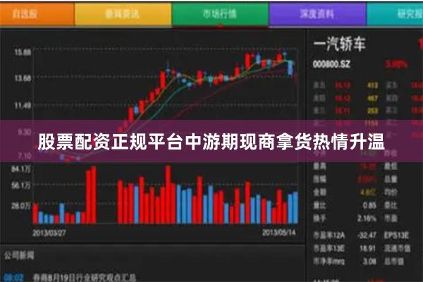 股票配资正规平台中游期现商拿货热情升温
